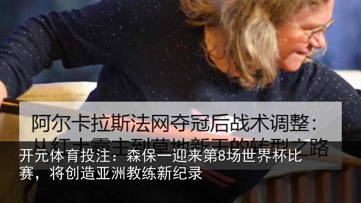 开元体育投注：森保一迎来第8场世界杯比赛，将创造亚洲教练新纪录